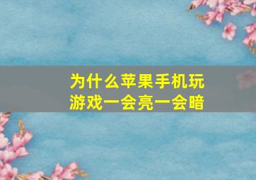 为什么苹果手机玩游戏一会亮一会暗