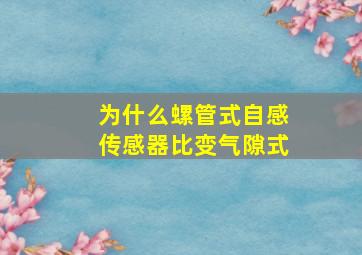 为什么螺管式自感传感器比变气隙式