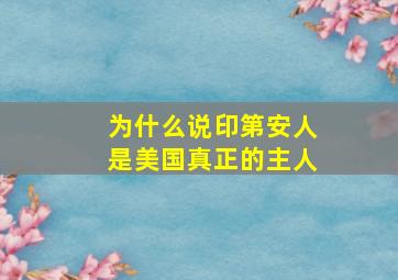 为什么说印第安人是美国真正的主人