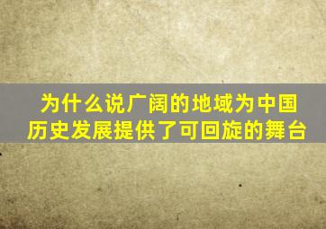 为什么说广阔的地域为中国历史发展提供了可回旋的舞台