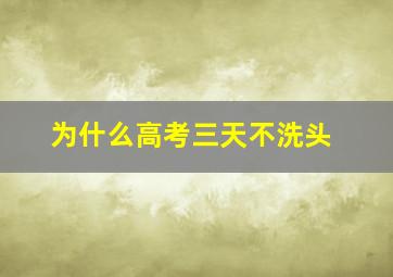 为什么高考三天不洗头