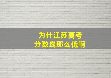 为什江苏高考分数线那么低啊