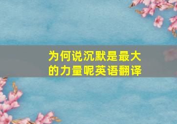 为何说沉默是最大的力量呢英语翻译