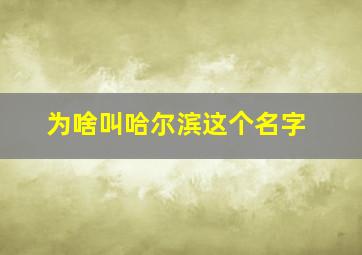 为啥叫哈尔滨这个名字