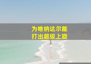 为啥纳达尔能打出超级上旋