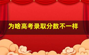 为啥高考录取分数不一样