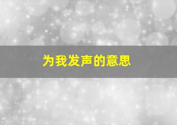 为我发声的意思