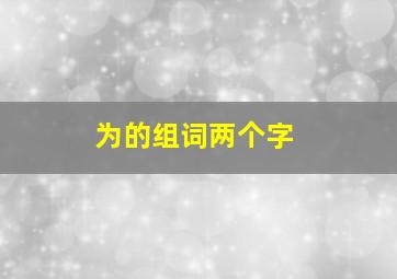 为的组词两个字