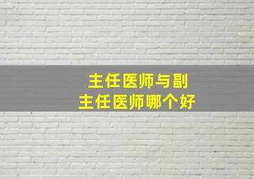 主任医师与副主任医师哪个好