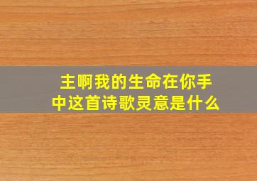 主啊我的生命在你手中这首诗歌灵意是什么