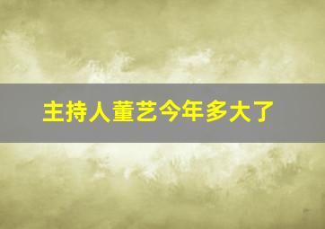 主持人董艺今年多大了