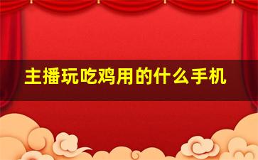 主播玩吃鸡用的什么手机