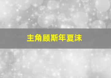 主角顾斯年夏沫