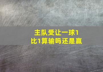 主队受让一球1比1算输吗还是赢