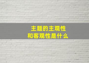 主题的主观性和客观性是什么