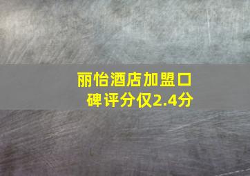 丽怡酒店加盟口碑评分仅2.4分