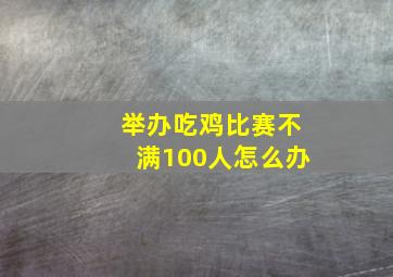 举办吃鸡比赛不满100人怎么办