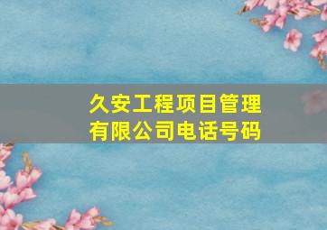 久安工程项目管理有限公司电话号码