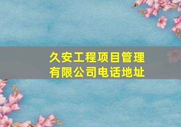 久安工程项目管理有限公司电话地址