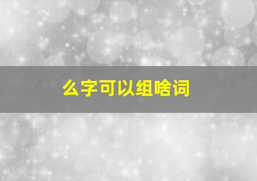 么字可以组啥词