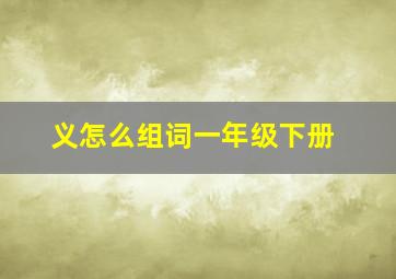 义怎么组词一年级下册