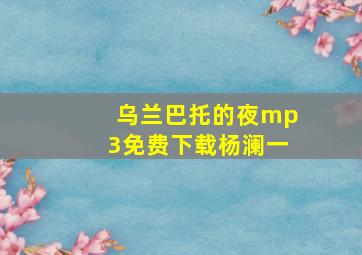 乌兰巴托的夜mp3免费下载杨澜一