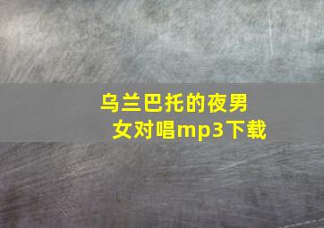 乌兰巴托的夜男女对唱mp3下载