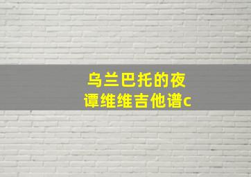 乌兰巴托的夜谭维维吉他谱c