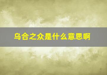 乌合之众是什么意思啊