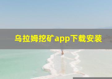 乌拉姆挖矿app下载安装