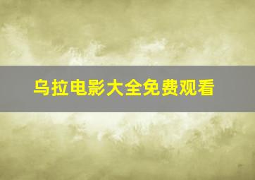 乌拉电影大全免费观看