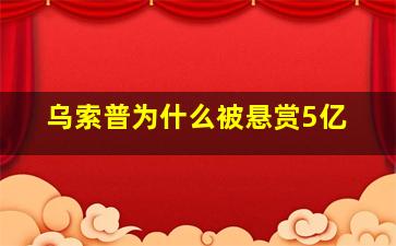 乌索普为什么被悬赏5亿