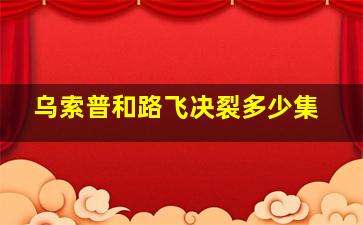 乌索普和路飞决裂多少集