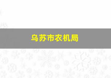 乌苏市农机局