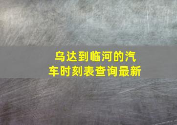 乌达到临河的汽车时刻表查询最新