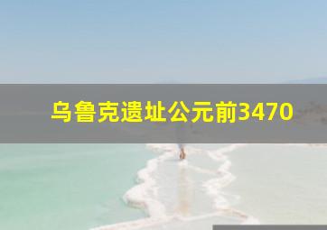 乌鲁克遗址公元前3470