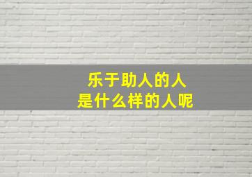 乐于助人的人是什么样的人呢