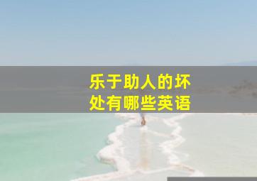 乐于助人的坏处有哪些英语