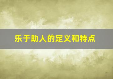 乐于助人的定义和特点