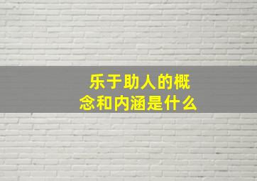 乐于助人的概念和内涵是什么