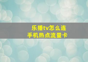 乐播tv怎么连手机热点流量卡