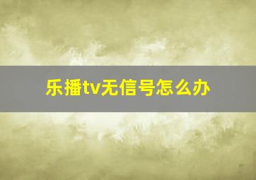 乐播tv无信号怎么办