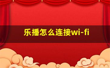 乐播怎么连接wi-fi