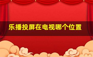 乐播投屏在电视哪个位置