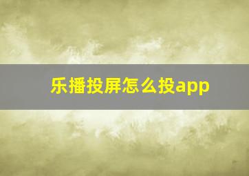 乐播投屏怎么投app