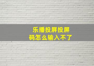 乐播投屏投屏码怎么输入不了