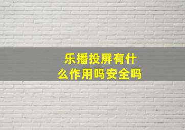 乐播投屏有什么作用吗安全吗