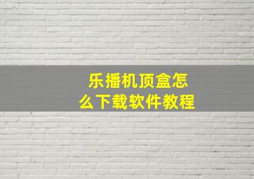 乐播机顶盒怎么下载软件教程