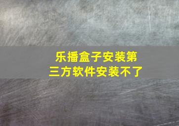 乐播盒子安装第三方软件安装不了