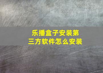 乐播盒子安装第三方软件怎么安装